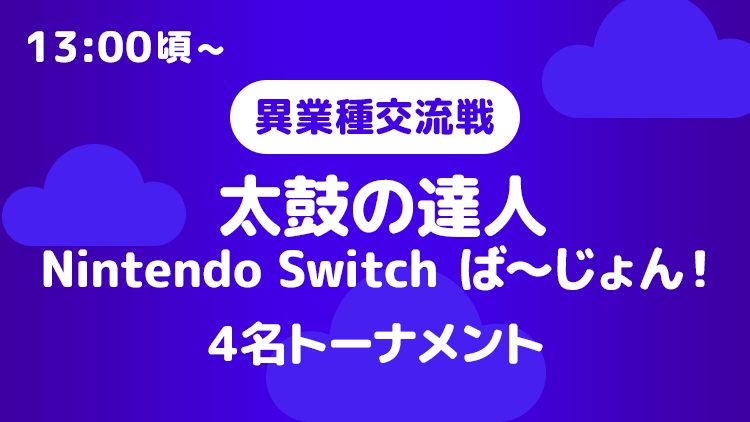 13:00頃~ 異業種交流戦 太鼓の達人 Nintendo Switch ば〜じょん！ 4名トーナメント